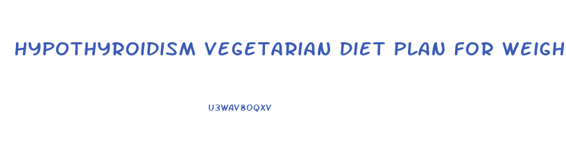 Hypothyroidism Vegetarian Diet Plan For Weight Loss