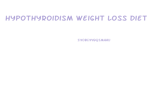 Hypothyroidism Weight Loss Diet Plan
