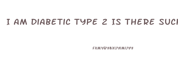 I Am Diabetic Type 2 Is There Such A Diet Or Diet Pill Which Guarantees Significant Weight Loss