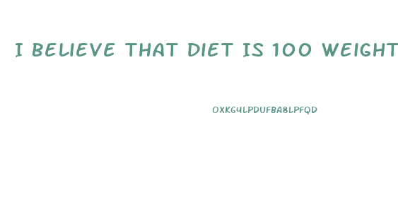 I Believe That Diet Is 100 Weight Loss