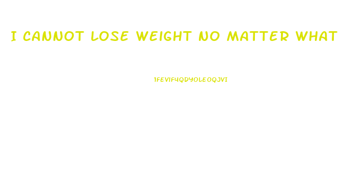 I Cannot Lose Weight No Matter What