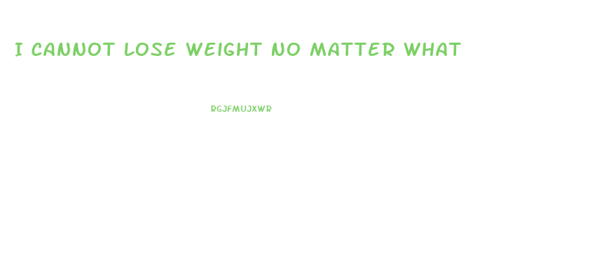 I Cannot Lose Weight No Matter What