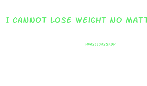 I Cannot Lose Weight No Matter What