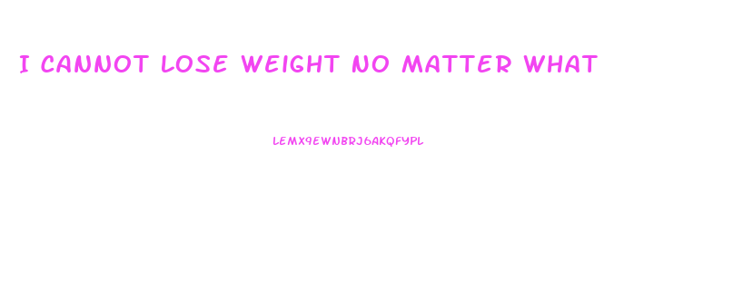 I Cannot Lose Weight No Matter What