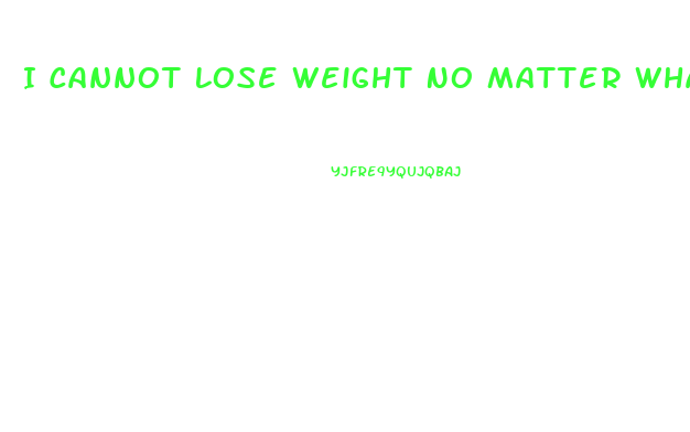 I Cannot Lose Weight No Matter What