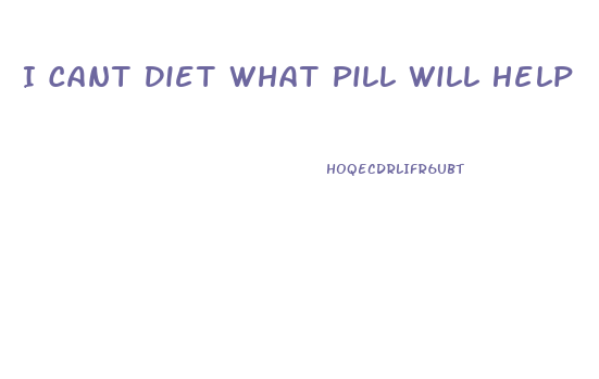 I Cant Diet What Pill Will Help