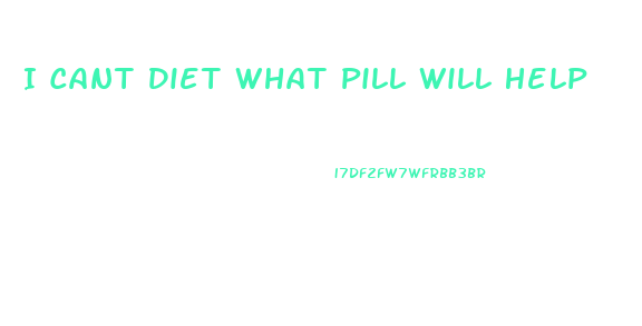 I Cant Diet What Pill Will Help