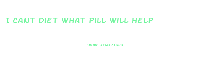 I Cant Diet What Pill Will Help