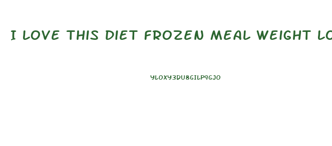 I Love This Diet Frozen Meal Weight Loss Freedietingfreedieting