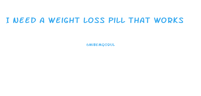 I Need A Weight Loss Pill That Works