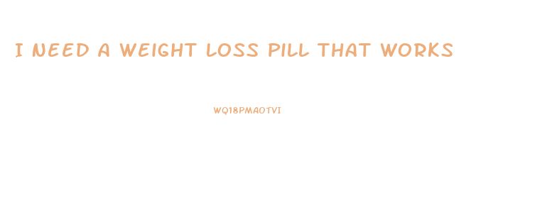 I Need A Weight Loss Pill That Works