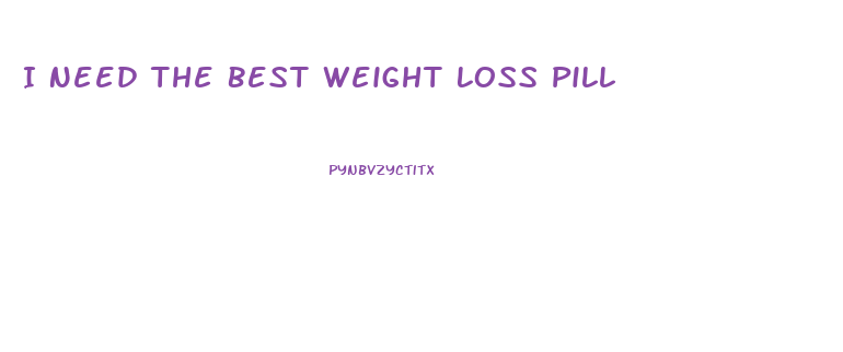 I Need The Best Weight Loss Pill