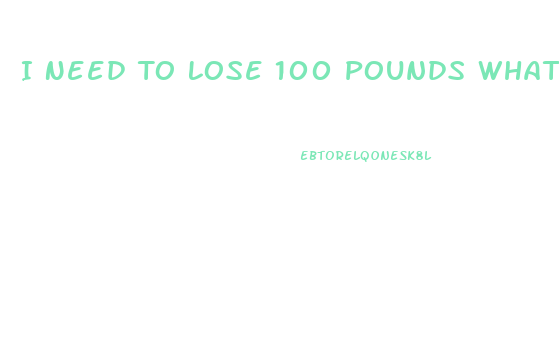 I Need To Lose 100 Pounds What Diet Pill Will Help Me Do This Fast