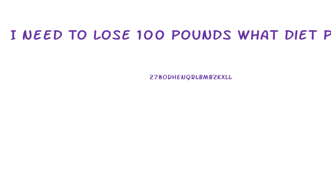 I Need To Lose 100 Pounds What Diet Pill Will Help Me Do This Fast