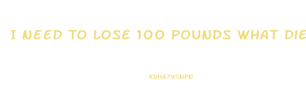 I Need To Lose 100 Pounds What Diet Pill Will Help Me Lose Fast