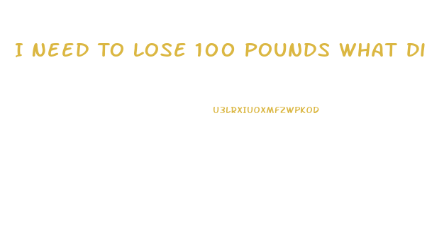 I Need To Lose 100 Pounds What Diet Pill Will Help Me Lose Fast