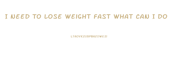 I Need To Lose Weight Fast What Can I Do