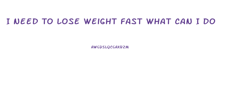 I Need To Lose Weight Fast What Can I Do