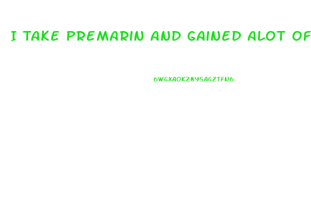 I Take Premarin And Gained Alot Of Weight What Diet Pill Would Really Help Me To Lose Weight