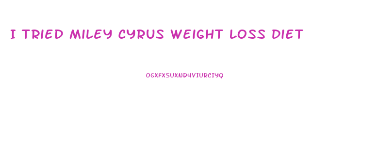 I Tried Miley Cyrus Weight Loss Diet