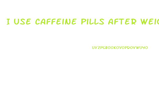 I Use Caffeine Pills After Weight Loss Surgery