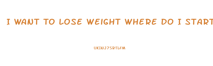 I Want To Lose Weight Where Do I Start