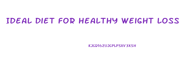 Ideal Diet For Healthy Weight Loss