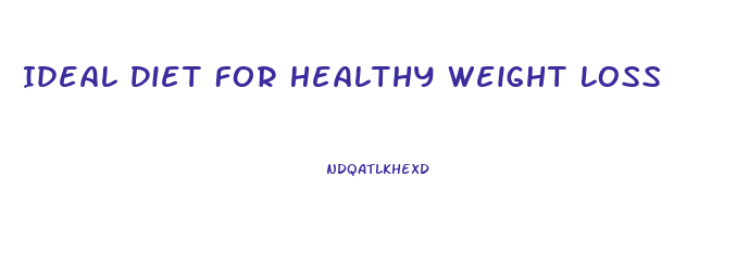 Ideal Diet For Healthy Weight Loss