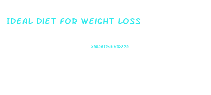 Ideal Diet For Weight Loss