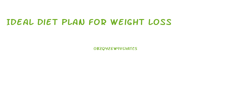 Ideal Diet Plan For Weight Loss