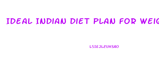 Ideal Indian Diet Plan For Weight Loss