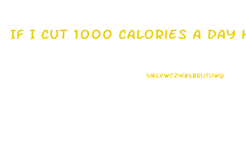 If I Cut 1000 Calories A Day How Much Weight Will I Lose