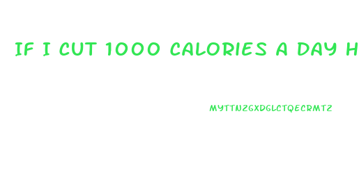 If I Cut 1000 Calories A Day How Much Weight Will I Lose