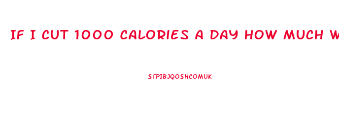 If I Cut 1000 Calories A Day How Much Weight Will I Lose