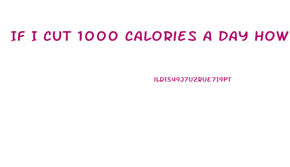 If I Cut 1000 Calories A Day How Much Weight Will I Lose