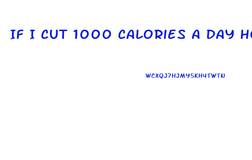 If I Cut 1000 Calories A Day How Much Weight Will I Lose