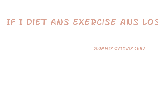 If I Diet Ans Exercise Ans Lose Weight Why Do I Need A Diet Pill