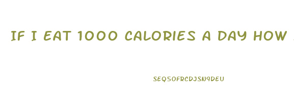 If I Eat 1000 Calories A Day How Much Weight Will I Lose