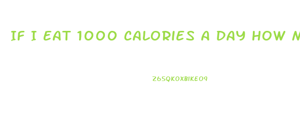 If I Eat 1000 Calories A Day How Much Weight Will I Lose