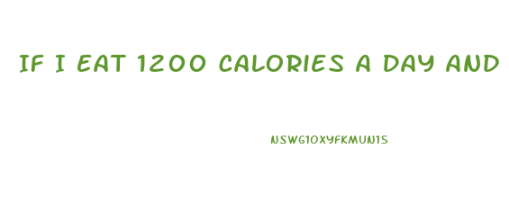 If I Eat 1200 Calories A Day And Burn 500 How Much Weight Will I Lose