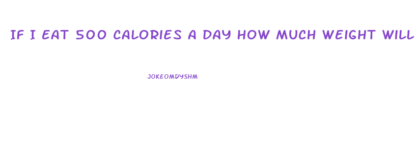 If I Eat 500 Calories A Day How Much Weight Will I Lose Calculator