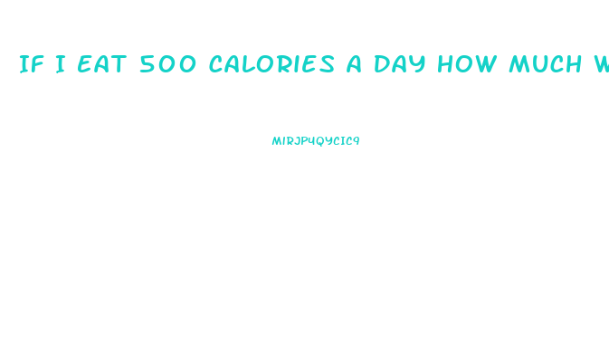 If I Eat 500 Calories A Day How Much Weight Will I Lose Calculator