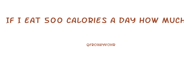 If I Eat 500 Calories A Day How Much Weight Will I Lose Calculator