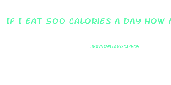 If I Eat 500 Calories A Day How Much Weight Will I Lose