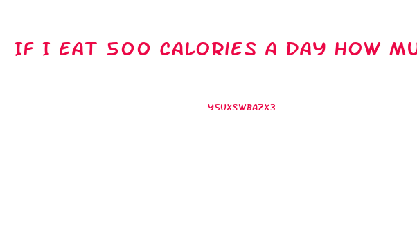 If I Eat 500 Calories A Day How Much Weight Will I Lose