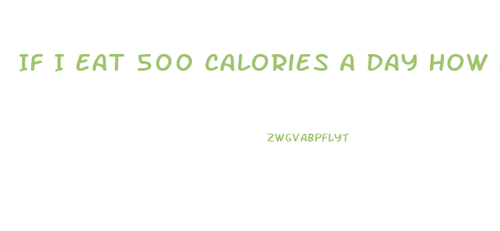 If I Eat 500 Calories A Day How Much Weight Will I Lose