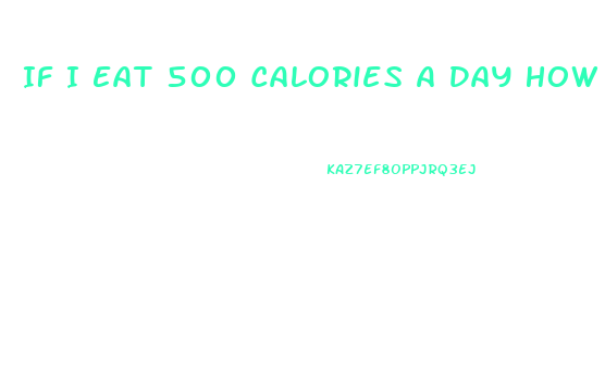 If I Eat 500 Calories A Day How Much Weight Will I Lose