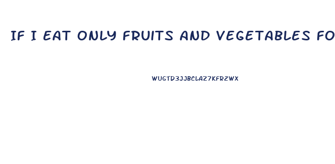 If I Eat Only Fruits And Vegetables For A Week How Much Weight Will I Lose