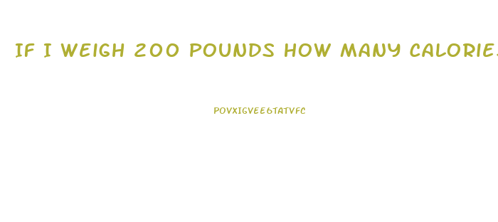 If I Weigh 200 Pounds How Many Calories Should I Eat To Lose Weight