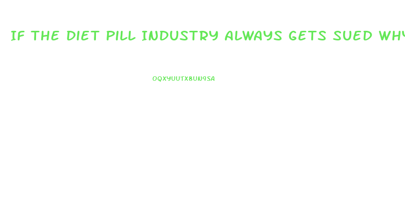 If The Diet Pill Industry Always Gets Sued Why Do They Continue To Operate